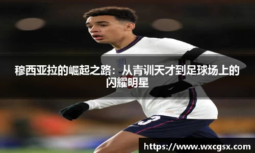 穆西亚拉的崛起之路：从青训天才到足球场上的闪耀明星